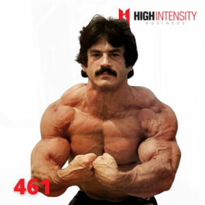 A half-body photo of a shirtless Mike Mentzer flexing his muscular, well-defined body against a white background with the High Intensity Business podcast logo on the top-right and the episode number (461) on the bottom-left.